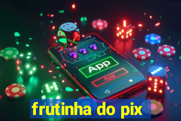 frutinha do pix